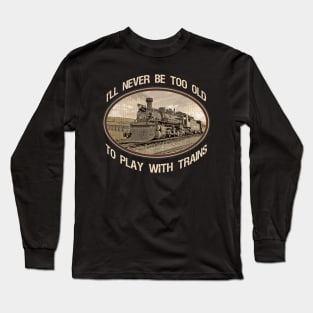 "I'll Never be too Old to Play with Trains" vintage, retro steam train Long Sleeve T-Shirt